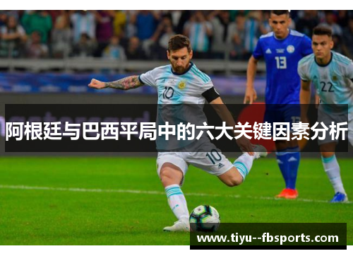 阿根廷与巴西平局中的六大关键因素分析 阿根廷与巴西平局中的六大关键因素分析