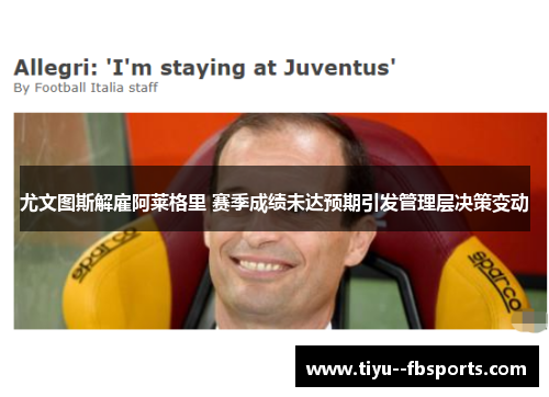 尤文图斯解雇阿莱格里 赛季成绩未达预期引发管理层决策变动